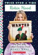 Robin Hood, the One Who Looked Good in Green (Twice Upon a Time #4) di Wendy Mass edito da SCHOLASTIC