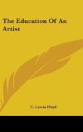 The Education Of An Artist di C. LEWIS HIND edito da Kessinger Publishing