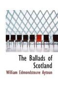 The Ballads Of Scotland di William Edmondstou Aytoun edito da Bibliolife
