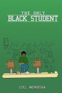 The Only Black Student di Lull Mengesha edito da Lull Mengesha