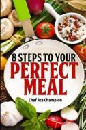 8 Steps to Your Perfect Meal di Chef Ace Champion edito da M&b Global Solutions