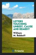 Letters Touching Unrest, Cause and Remedy di William M. Babbott edito da LIGHTNING SOURCE INC