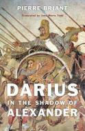 Darius in the Shadow of Alexander di Pierre Briant edito da Harvard University Press