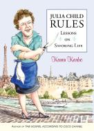 Julia Child Rules di Karen Karbo edito da Rowman & Littlefield