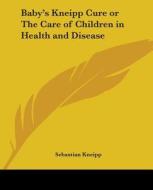 Baby's Kneipp Cure Or The Care Of Children In Health And Disease di Sebastian Kneipp edito da Kessinger Publishing Co