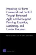Improving Air Force Command and Control Through Enhanced Agile Combat Support Planning, Execution, Monitoring, and Contr di Robert S. Tripp, Kristin F. Lynch, John G. Drew, Robert G. DeFeo edito da RAND