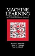 Machine Learning: An Artificial Intelligence Approach (Volume I) di Ryszard S. Michalski, Jaime G. Carbonell, Tom M. Mitchell edito da MORGAN KAUFMANN PUBL INC