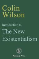 Introduction to The New Existentialism di Colin Wilson edito da LIGHTNING SOURCE INC
