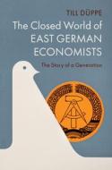 The Closed World Of East German Economists di Till DA1/4ppe edito da Cambridge University Press