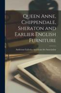Queen Anne, Chippendale, Sheraton and Earlier English Furniture edito da LIGHTNING SOURCE INC