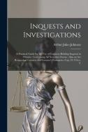 Inquests and Investigations: A Practical Guide for the use of Coroners Holding Inquests in Ontario: Containing all Necessary Forms: Also an Act Res di Arthur Jukes Johnson edito da LEGARE STREET PR