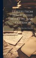 Letters From Percy Bysshe Shelley to Jane Clairmont di Clara Mary Jane Clairmont edito da LEGARE STREET PR