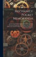 Mechanics' Pocket Memoranda: A Convenient Pocketbook for All Persons Interested in Mechanical Engineering, Steam Engineering, Electrical Engineerin di Anonymous edito da LEGARE STREET PR