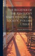 The Register of the Kentucky State Historical Society, Volume 1, issue 3 edito da LEGARE STREET PR