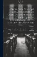 Droit Civil Expliqué Suivant L'ordre Du Code. Des Priviléges Et Hypothèques Ou Commentaire Du Tit. Xviii, Liv. Iii, Code Civil; Volume 1 di Troplong edito da LEGARE STREET PR