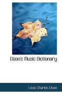 Elson's Music Dictionary di Louis Charles Elson edito da Bibliolife