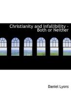 Christianity And Infallibility - Both Or Neither di Daniel Lyons edito da Bibliolife