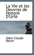 La Vie Et Les Oeuvres De Honor D'urf di Odon Claude Reure edito da Bibliolife
