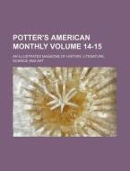 Potter's American Monthly Volume 14-15; An Illustrated Magazine of History, Literature, Science and Art di Books Group edito da Rarebooksclub.com