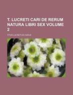 T. Lucreti Cari de Rerum Natura Libri Sex Volume 2 di Titus Lucretius Carus edito da Rarebooksclub.com