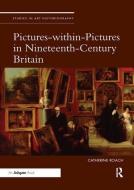 Pictures-within-Pictures in Nineteenth-Century Britain di Catherine Roach edito da Taylor & Francis Ltd