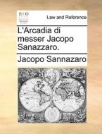 L'arcadia Di Messer Jacopo Sanazzaro. di Jacopo Sannazaro edito da Gale Ecco, Print Editions