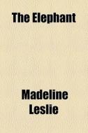 The Elephant di Madeline Leslie edito da General Books Llc