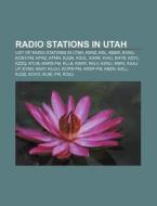 Radio Stations In Utah: List Of Radio Stations In Utah, Kenz, Ksl, Kber, Kvnu, Kosy-fm, Kfnz, Kfmr, Kjqn, Kxol, Kxrk, Kihu, Khtb, Kdyl, Kzzq di Source Wikipedia edito da Books Llc, Wiki Series