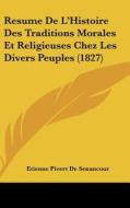 Resume de L'Histoire Des Traditions Morales Et Religieuses Chez Les Divers Peuples (1827) di Etienne Pivert De Senancour edito da Kessinger Publishing
