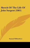 Sketch of the Life of John Sargent (1861) di Samuel Wilberforce edito da Kessinger Publishing