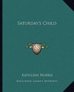 Saturday's Child di Kathleen Norris edito da Kessinger Publishing