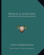 Which Is Scientific: Resurrection or Reincarnation? di Swami Abhedananda edito da Kessinger Publishing