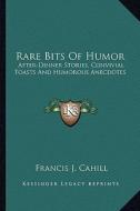 Rare Bits of Humor: After-Dinner Stories, Convivial Toasts and Humorous Anecdotes edito da Kessinger Publishing