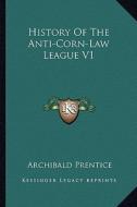 History of the Anti-Corn-Law League V1 di Archibald Prentice edito da Kessinger Publishing