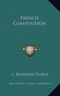 French Composition di L. Raymond Talbot edito da Kessinger Publishing