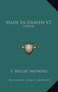 Made in Heaven V2 di F. Weller Shepherd edito da Kessinger Publishing