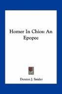 Homer in Chios: An Epopee di Denton J. Snider edito da Kessinger Publishing