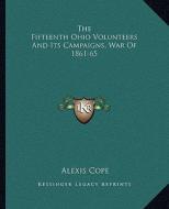 The Fifteenth Ohio Volunteers and Its Campaigns, War of 1861-65 di Alexis Cope edito da Kessinger Publishing