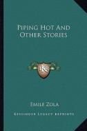 Piping Hot and Other Stories di Emile Zola edito da Kessinger Publishing