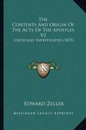 The Contents and Origin of the Acts of the Apostles V2: Critically Investigated (1875) di Edward Zeller edito da Kessinger Publishing