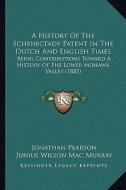 A History of the Schenectady Patent in the Dutch and English Times: Being Contributions Toward a History of the Lower Mohawk Valley (1883) di Jonathan Pearson edito da Kessinger Publishing