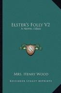 Elster's Folly V2: A Novel (1866) di Henry Wood edito da Kessinger Publishing