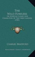 The Wild Fowlers: Or Sporting Scenes and Characters of the Great Lagoon (1901) di Charles Bradford edito da Kessinger Publishing