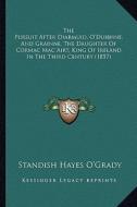 The Pursuit After Diarmuid, O'Duibhne, and Grainne, the Daughter of Cormac Mac Airt, King of Ireland in the Third Century (1857) di Standish Hayes O'Grady edito da Kessinger Publishing