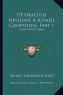 de Oraculis Sibyllinis a Iudaeis Compositis, Part 1: Dissertatio (1869) di Benno Guilelmus Badt edito da Kessinger Publishing