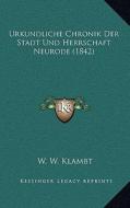 Urkundliche Chronik Der Stadt Und Herrschaft Neurode (1842) di W. W. Klambt edito da Kessinger Publishing