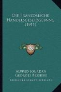 Die Franzosische Handelsgesetzgebnng (1911) di Alfred Jourdan, Georges Bessiere edito da Kessinger Publishing