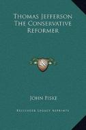 Thomas Jefferson the Conservative Reformer di John Fiske edito da Kessinger Publishing