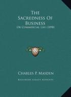 The Sacredness of Business: Or Commercial Life (1898) di Charles P. Masden edito da Kessinger Publishing