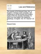 The Reports Of Sir Edward Coke, Knt. In English, In Thirteen Parts Complete; With References To All The Ancient And Modern Books Of The Law. Exactly T di Edward Coke edito da Gale Ecco, Print Editions